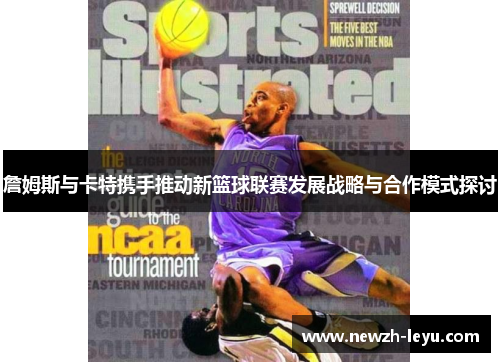 詹姆斯与卡特携手推动新篮球联赛发展战略与合作模式探讨