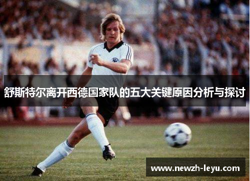 舒斯特尔离开西德国家队的五大关键原因分析与探讨