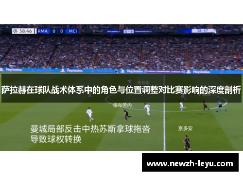 萨拉赫在球队战术体系中的角色与位置调整对比赛影响的深度剖析