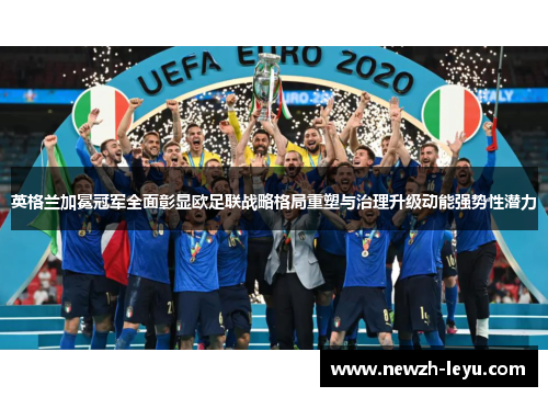 英格兰加冕冠军全面彰显欧足联战略格局重塑与治理升级动能强势性潜力 英格兰加冕冠军全面彰显欧足联战略格局重塑与治理升级动能强势性潜力