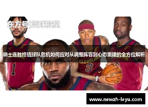 骑士连胜终结球队危机如何应对从调整阵容到心态重建的全方位解析 骑士连胜终结球队危机如何应对从调整阵容到心态重建的全方位解析