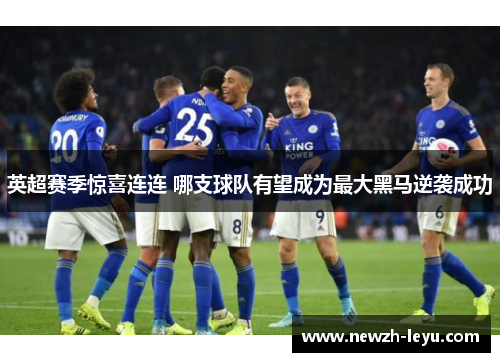 英超赛季惊喜连连 哪支球队有望成为最大黑马逆袭成功 英超赛季惊喜连连 哪支球队有望成为最大黑马逆袭成功