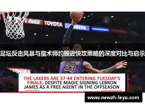 足坛反击风暴与魔术师约翰逊快攻策略的深度对比与启示
