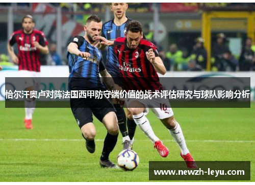 恰尔汗奥卢对阵法国西甲防守端价值的战术评估研究与球队影响分析