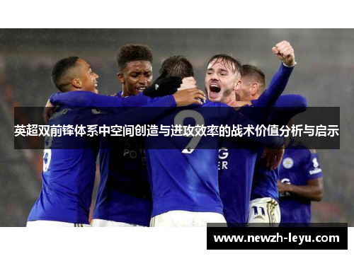 英超双前锋体系中空间创造与进攻效率的战术价值分析与启示