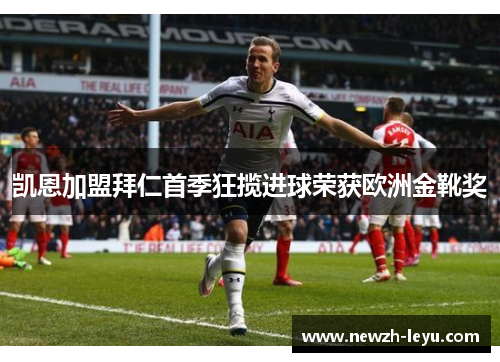 凯恩加盟拜仁首季狂揽进球荣获欧洲金靴奖 凯恩加盟拜仁首季狂揽进球荣获欧洲金靴奖