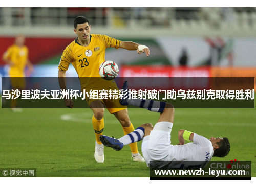 马沙里波夫亚洲杯小组赛精彩推射破门助乌兹别克取得胜利