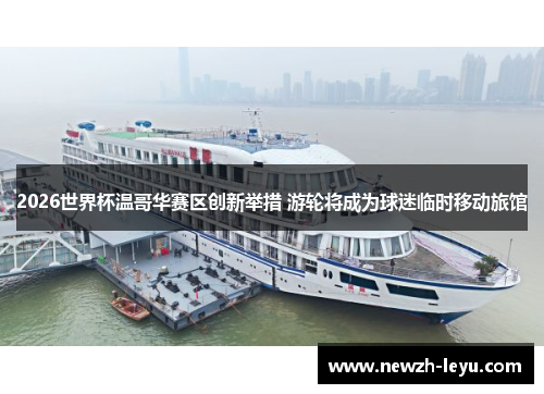 2026世界杯温哥华赛区创新举措 游轮将成为球迷临时移动旅馆