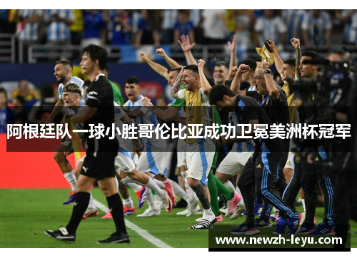 阿根廷队一球小胜哥伦比亚成功卫冕美洲杯冠军